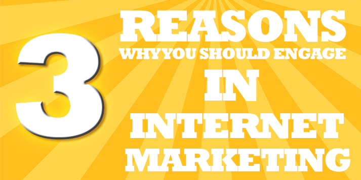 3 Reasons Why You Should Engage in Internet Marketing