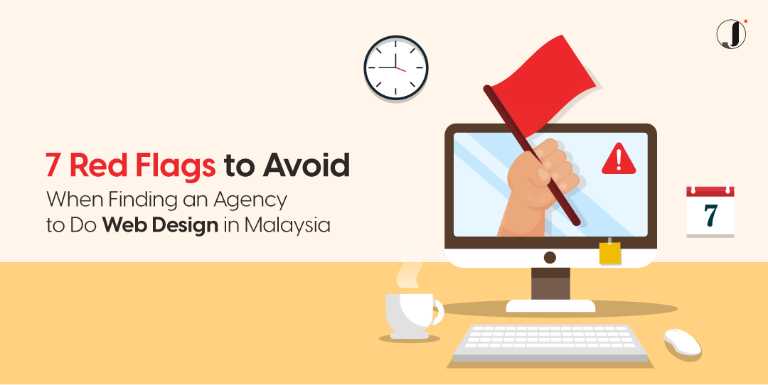 7 Red Flags to Avoid When Finding an Agency to Do Web Design in Malaysia