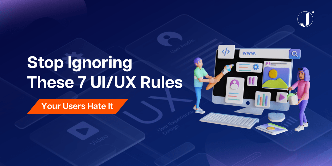 Stop Ignoring These 7 UI & UX Rules. Your Users Hate It